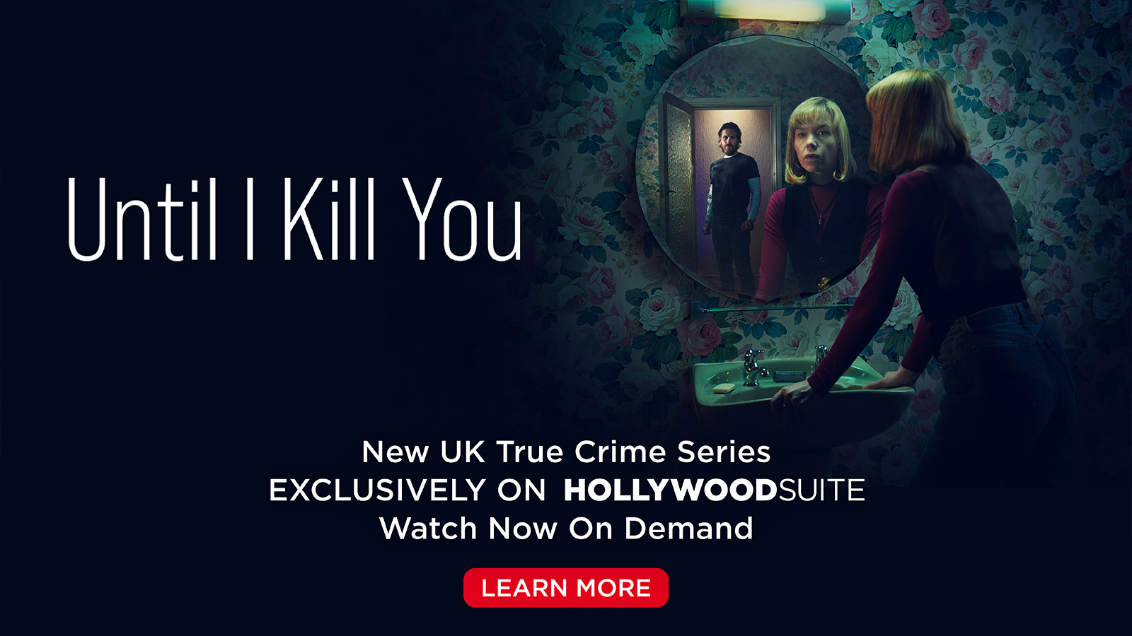 Until I Kill YouNew UK True Crime SeriesExclusively On Hollywood SuiteWatch Now On Demand[Learn More]
